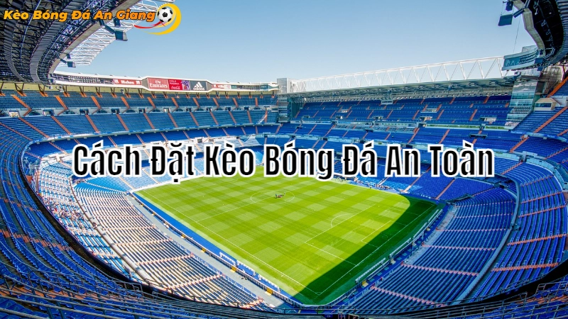 Cách Đặt Kèo Bóng Đá An Toàn Tại An Giang 2024