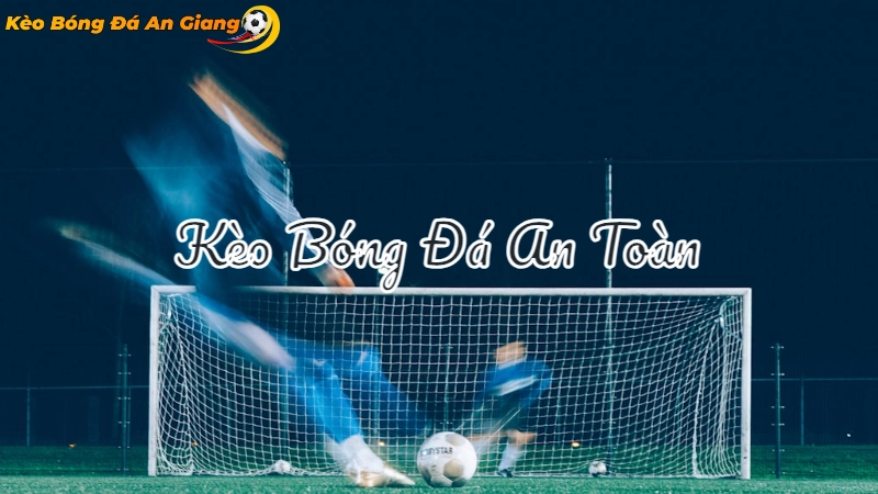 Cách Đặt Kèo Bóng Đá An Toàn Tại An Giang