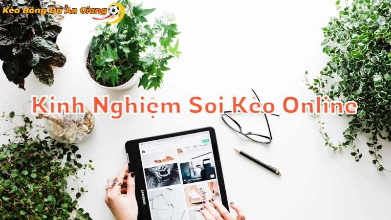 Kinh Nghiệm Soi Kèo Online Tại An Giang 2024