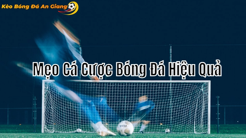 Mẹo Cá Cược Bóng Đá Hiệu Quả Tại An Giang