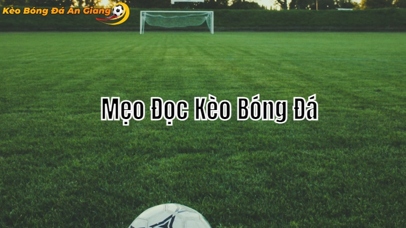 Mẹo Đọc Kèo Bóng Đá Tại An Giang